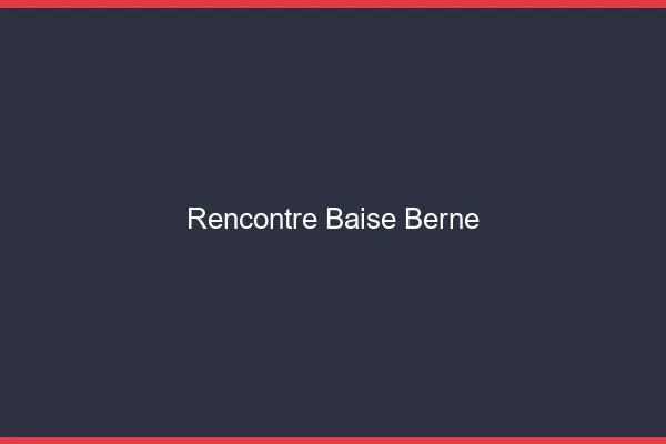 Rencontre Baise Berne