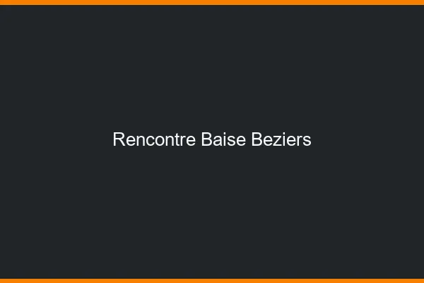 Rencontre Baise Béziers