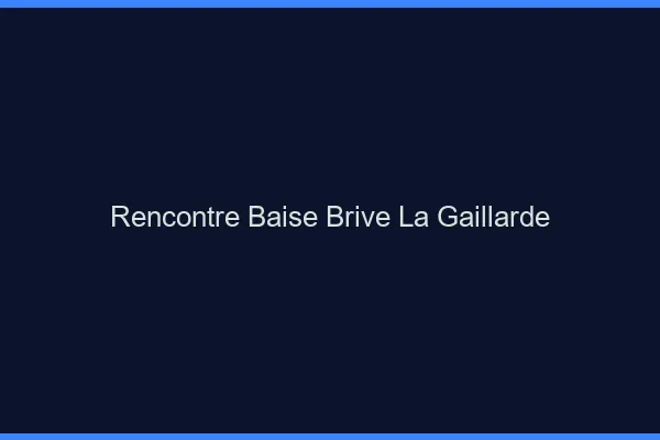 Rencontre Baise Brive-la-Gaillarde