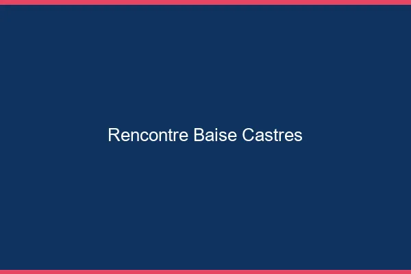 Rencontre Baise Castres