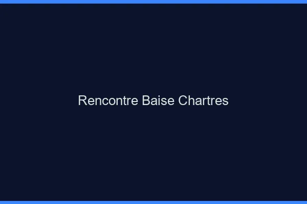 Rencontre Baise Chartres