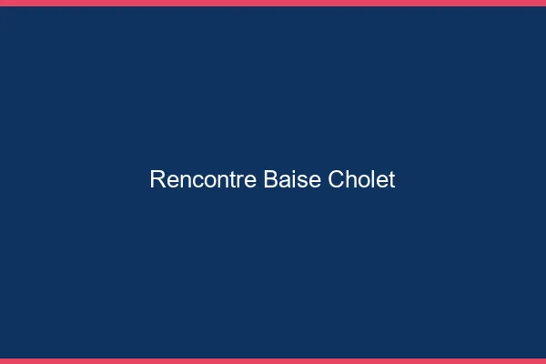 Rencontre Baise Cholet