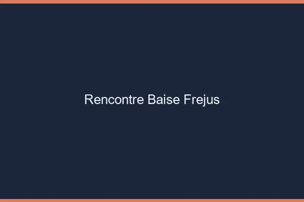 Rencontre Baise Fréjus
