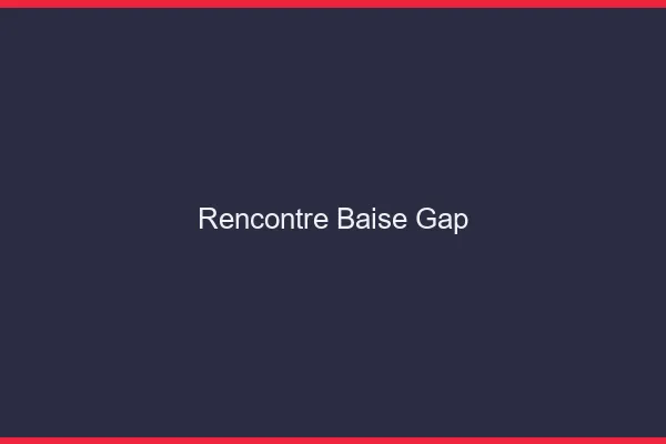 Rencontre Baise Gap