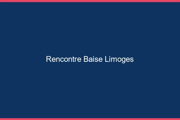 Rencontre Baise Limoges