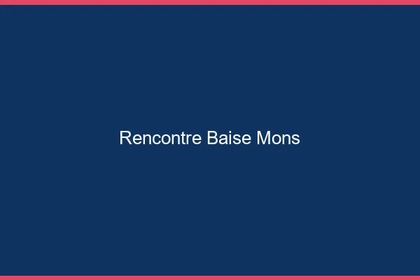 Rencontre Baise Mons