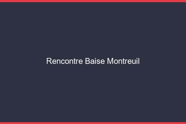 Rencontre Baise Montreuil