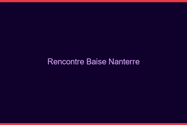 Rencontre Baise Nanterre