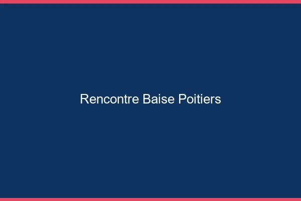 Rencontre Baise Poitiers