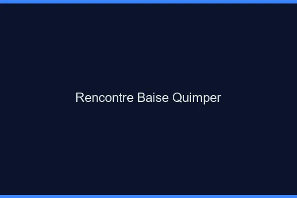 Rencontre Baise Quimper