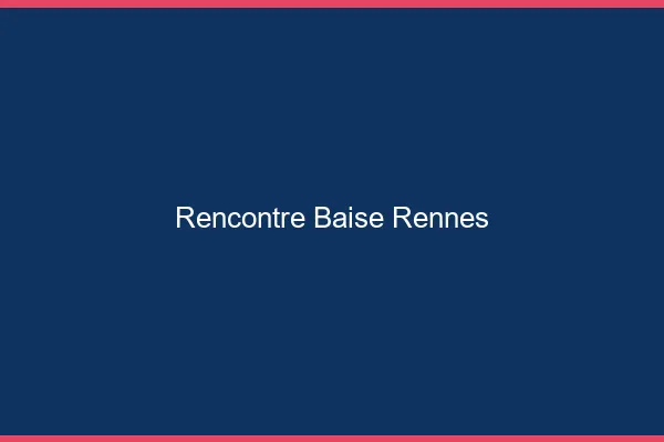 Rencontre Baise Rennes