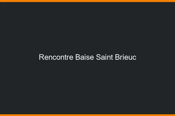 Rencontre Baise Saint-Brieuc