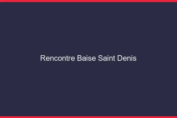 Rencontre Baise Saint-Denis