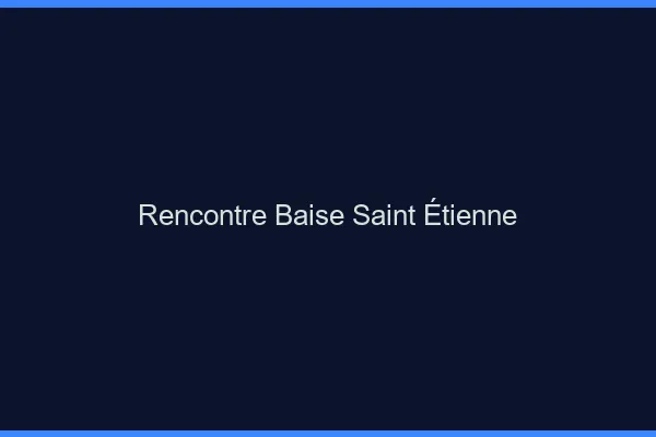 Rencontre Baise Saint-Étienne