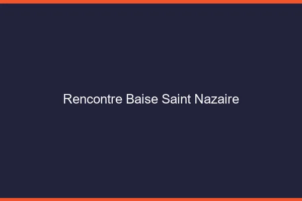 Rencontre Baise Saint-Nazaire