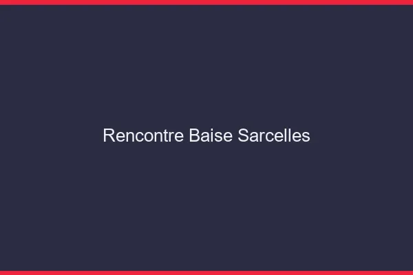 Rencontre Baise Sarcelles