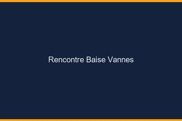 Rencontre Baise Vannes