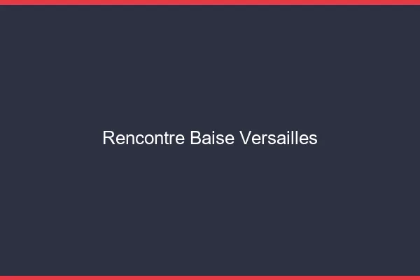 Rencontre Baise Versailles