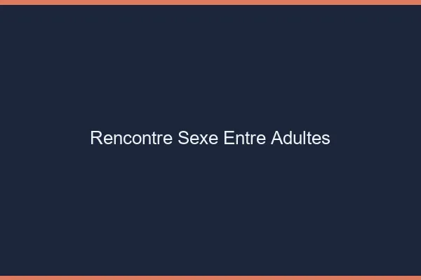 Rencontre Sexe Entre Adultes
