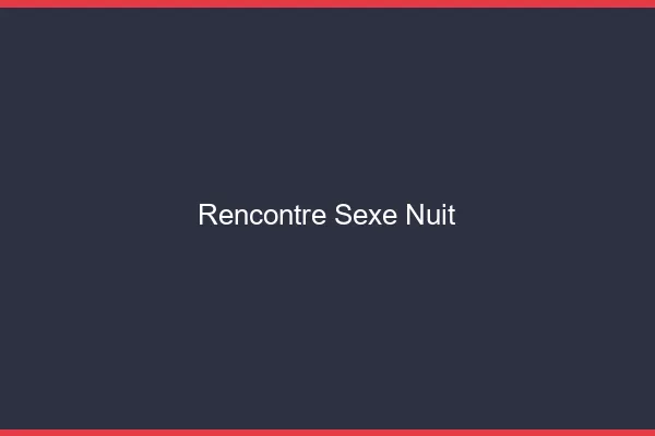 Rencontre Sexe de Nuit