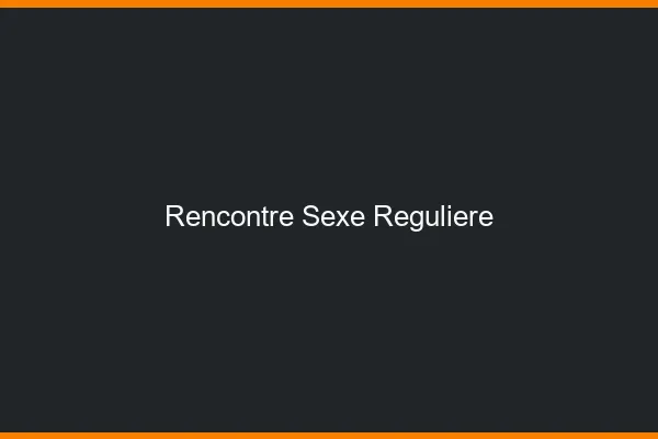 Rencontre Sexe Régulière