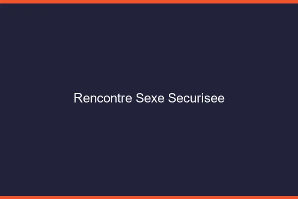 Rencontre Sexe Sécurisée