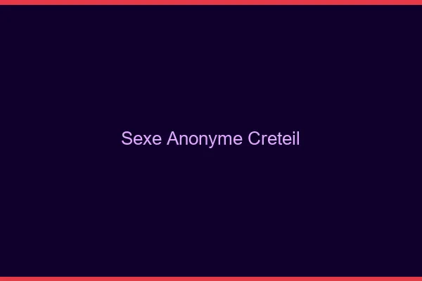 Sexe Anonyme Créteil
