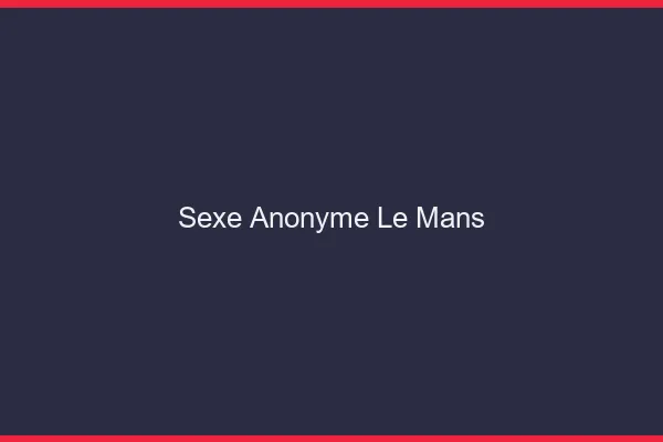 Sexe Anonyme Le Mans