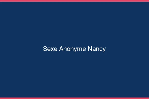 Sexe Anonyme Nancy