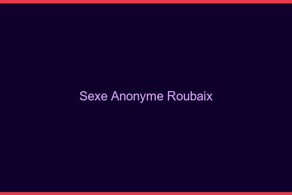 Sexe Anonyme Roubaix