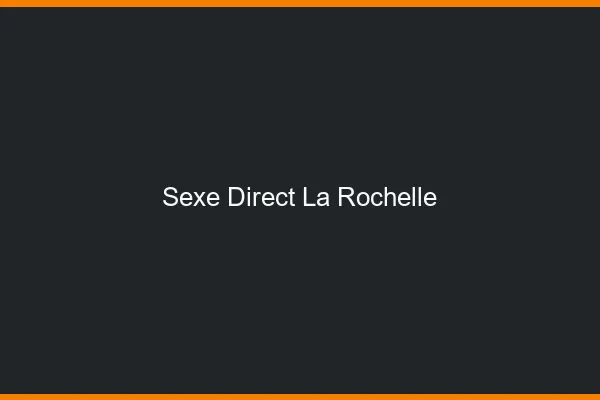 Sexe Direct La Rochelle