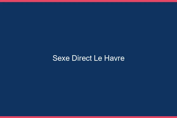 Sexe Direct Le Havre
