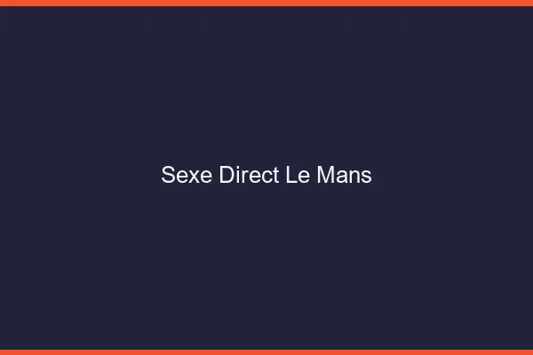 Sexe Direct Le Mans