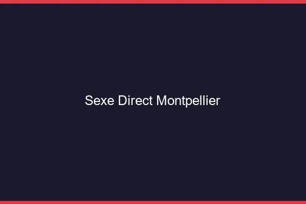Sexe Direct Montpellier