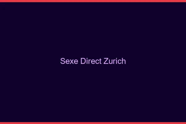 Sexe Direct Zurich