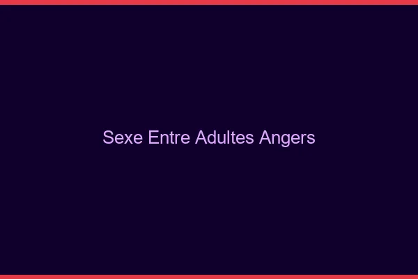 Sexe Entre Adultes Angers