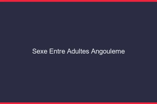 Sexe Entre Adultes Angoulême