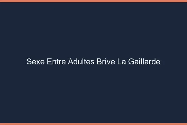 Sexe Entre Adultes Brive-la-Gaillarde
