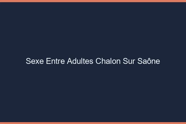 Sexe Entre Adultes Chalon-sur-Saône