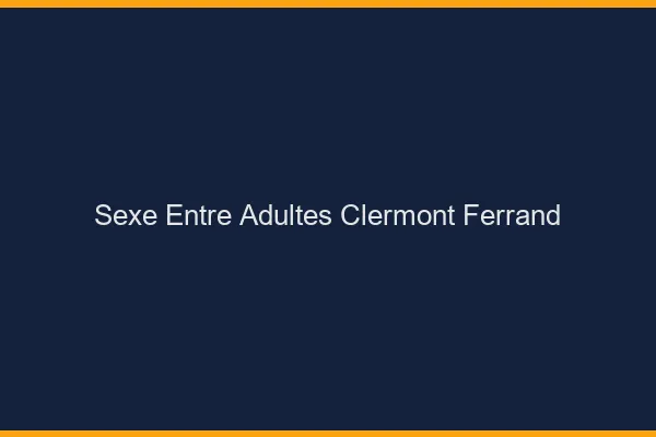 Sexe Entre Adultes Clermont-Ferrand