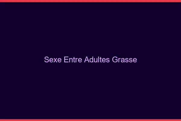 Sexe Entre Adultes Grasse
