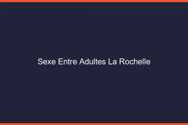 Sexe Entre Adultes La Rochelle