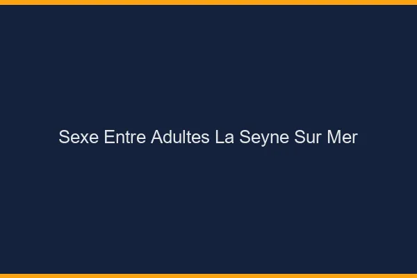 Sexe Entre Adultes La Seyne-sur-Mer
