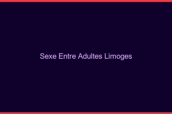 Sexe Entre Adultes Limoges