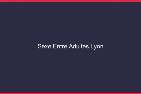 Sexe Entre Adultes Lyon