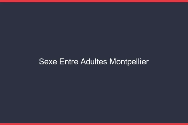 Sexe Entre Adultes Montpellier