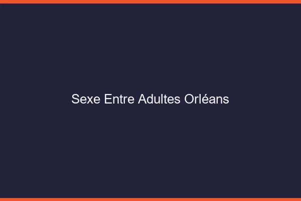 Sexe Entre Adultes Orléans