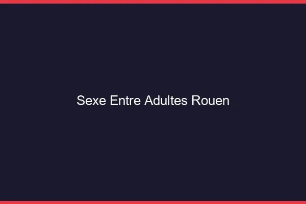 Sexe Entre Adultes Rouen
