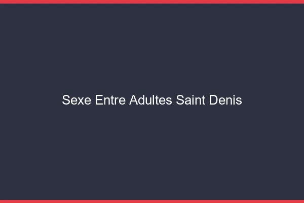 Sexe Entre Adultes Saint-Denis