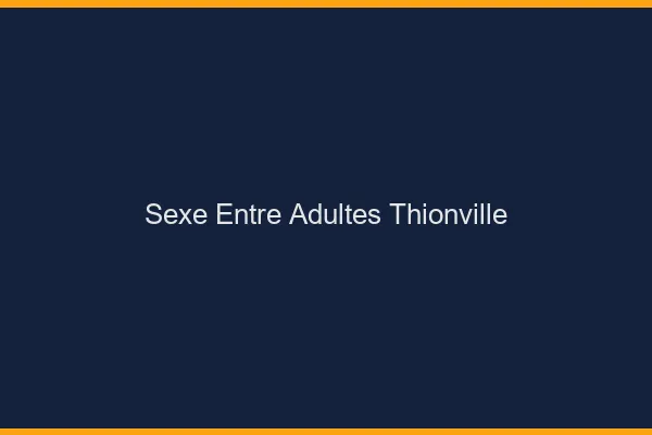 Sexe Entre Adultes Thionville